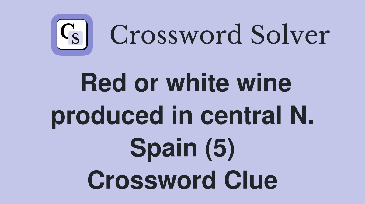 Red or white wine produced in central N. Spain (5) Crossword Clue